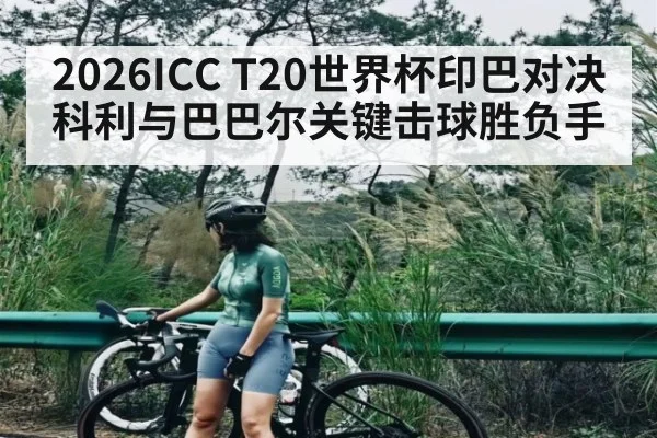 2026ICC T20世界杯印巴对决科利与巴巴尔关键击球胜负手