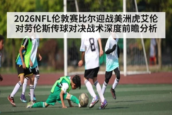 2026NFL伦敦赛比尔迎战美洲虎艾伦对劳伦斯传球对决战术深度前瞻分析
