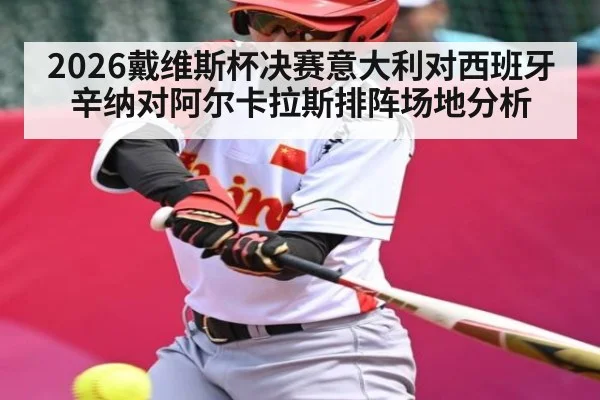 2026戴维斯杯决赛意大利对西班牙辛纳对阿尔卡拉斯排阵场地分析 | AU Lucky 10